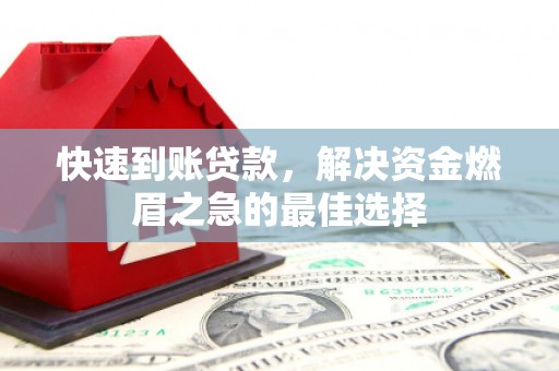 龙南快速到账贷款，解决资金燃眉之急的最佳选择