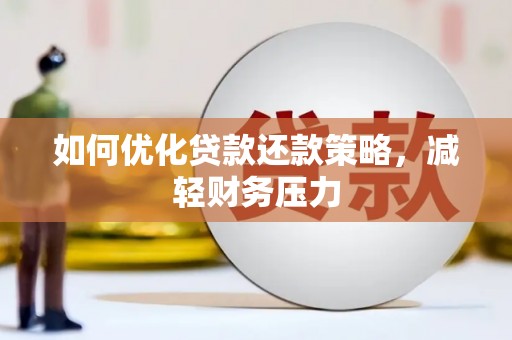 龙南如何优化贷款还款策略，减轻财务压力