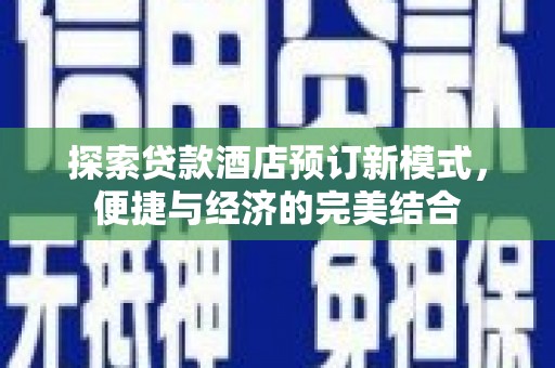 龙南探索贷款酒店预订新模式，便捷与经济的完美结合