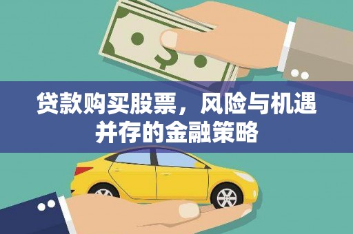 龙南贷款购买股票，风险与机遇并存的金融策略