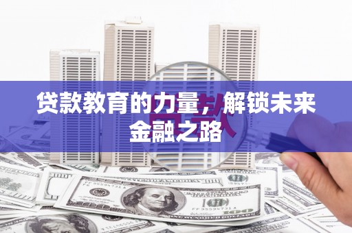 龙南贷款教育的力量，解锁未来金融之路