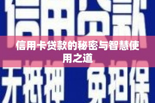 龙南信用卡贷款的秘密与智慧使用之道